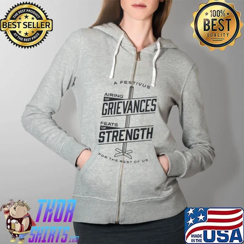 Funny A Festivus Airing Of Grievances Feats Of Strength For The Rest Of Us Shirt Full Zip Hooded