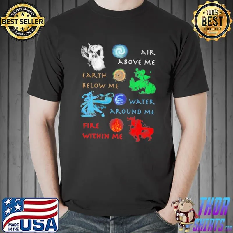 Funny Air Above Me Earth Below Me Water Around Me Fire Within Me Shirt Unisex