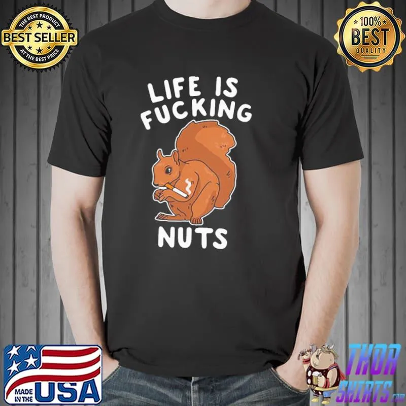 Funny Awesome Life Is Fucking Nuts Shirt Unisex