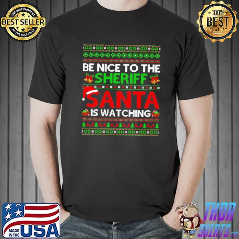 Funny Be Nice To The Sheriff Santa Is Watching Ugly Christmas Shirt