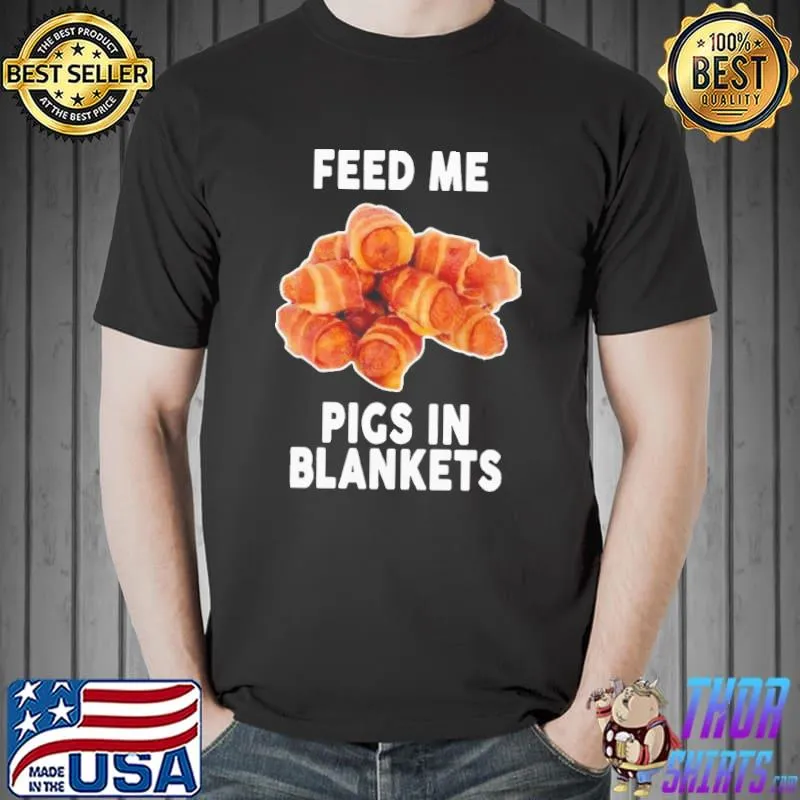 Funny Beautiful feed me pigs in blankets shirt