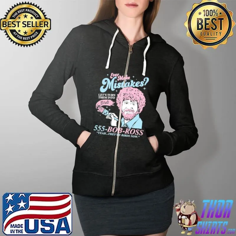 Funny Bob Ross Ever Make Mistakes Let’t Turn Them Into Full Zip Hooded