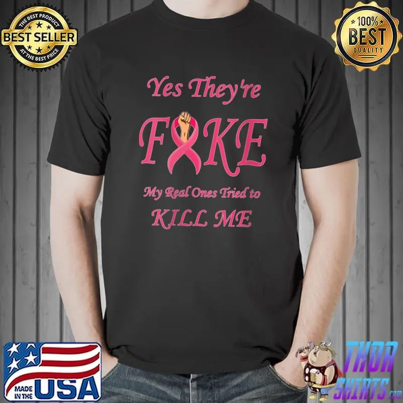 Funny Breast Reconstruction They're Fake My Real Ones Cancer T- Unisex