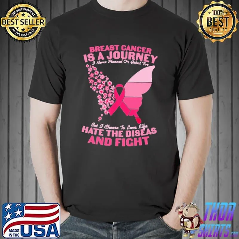 Funny Butterfly Breast Cancer Is A Journey Hate The Diseas And Fight But I Choose To Love Life Shirt