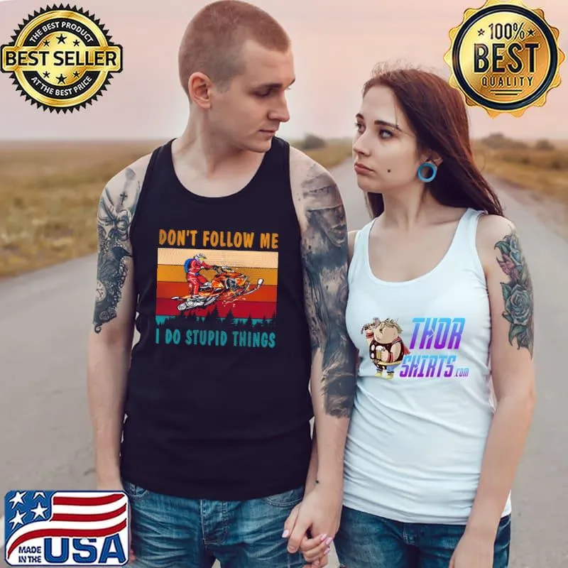 Funny Dont Follow Me I Do Stupid Things Tank Top