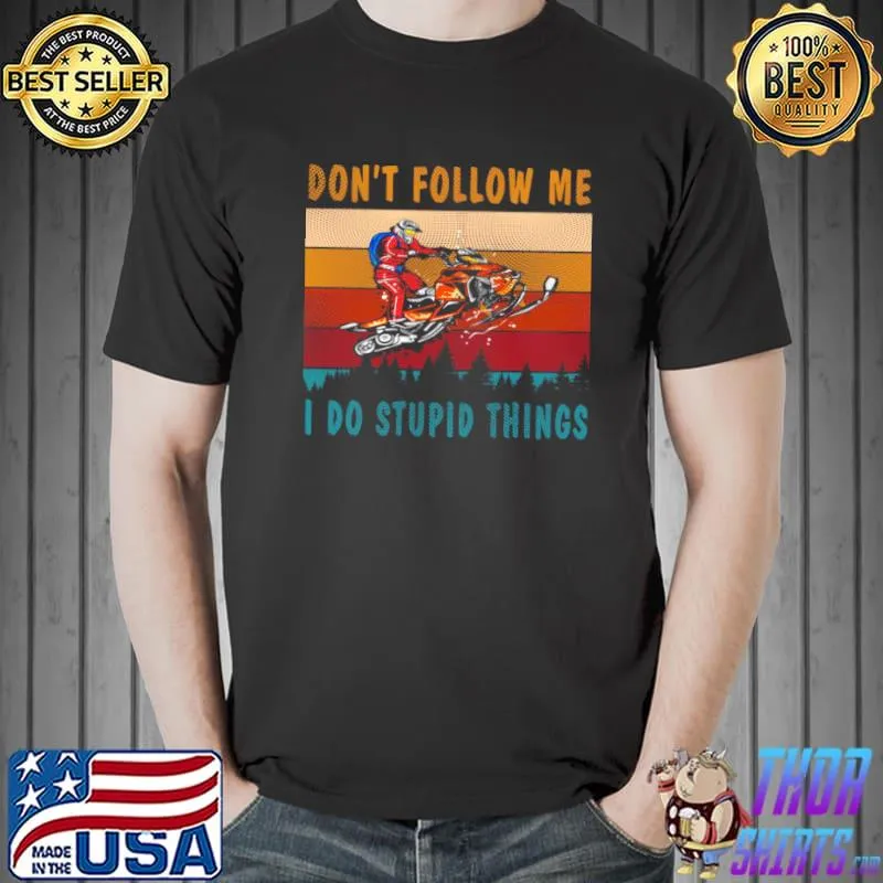 Funny Dont Follow Me I Do Stupid Things Unisex