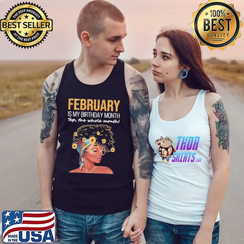 Funny Flowers February Is My Birthday Month Yep The Whole Month Shirt Tank Top