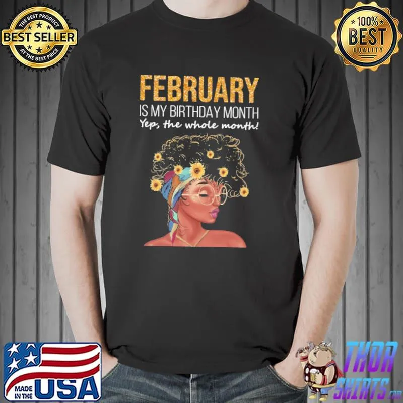 Funny Flowers February Is My Birthday Month Yep The Whole Month Shirt Unisex