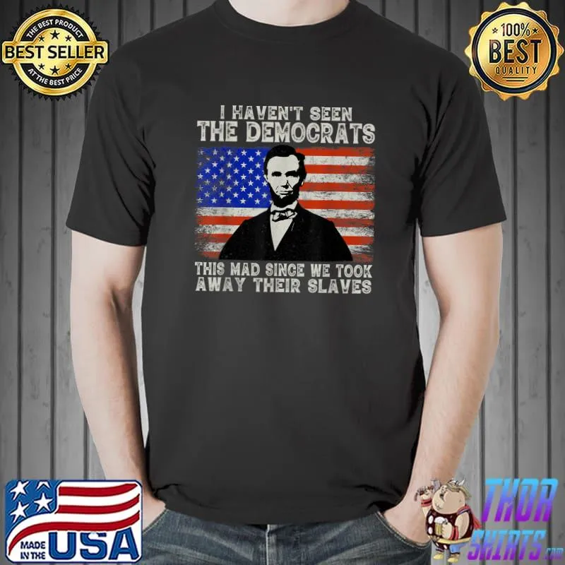 Funny Funny Political I Haven't Seen The Democrats This Mad Since T-Shirt Unisex