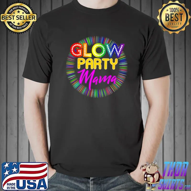 Funny Glow Party Clothing Glow Party Glow Party Mama Shirt Unisex