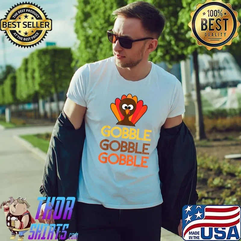 Funny gobble gobble gobble, funny thanksgiving with turkey day T-Shirt Unisex