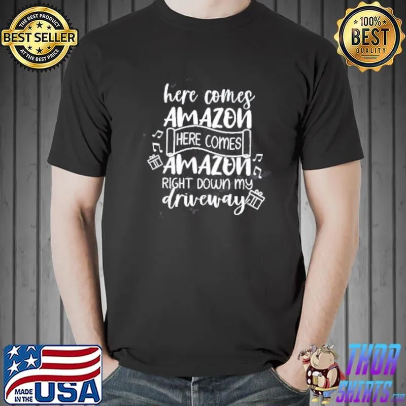 Funny Here Comes Amazon Right Down My Driveway Shirt Unisex