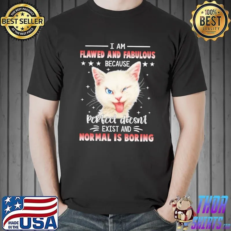 Funny I am flawed and fabulous because perfect doesnt exist and normal is boring cat shirt