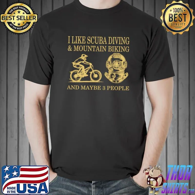 Funny I Like Scuba Diving And Mountain Biking And Maybe 3 People T-shirt