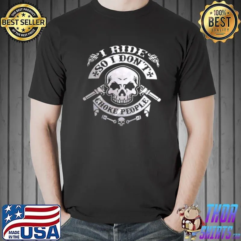 Funny I ride so i don’t choke people shirt
