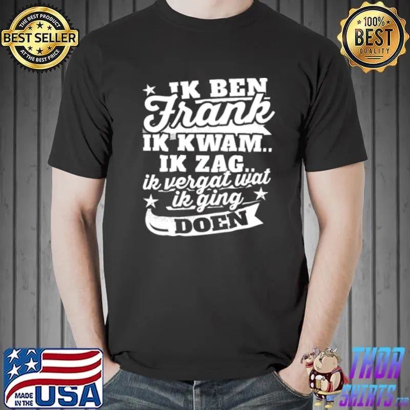 Funny Ik ben frank ik kwam ik zag ik vergat wat ik ging doen Unisex