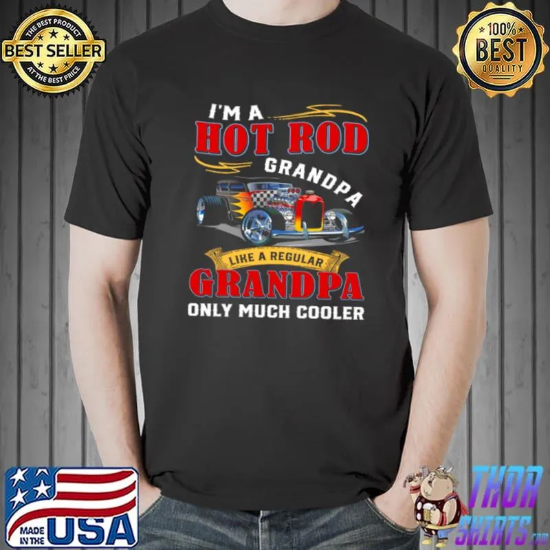 Funny I’m A Hot Rod Grandpa Like A Regular Grandpa Only Much Cooler Shirt Unisex