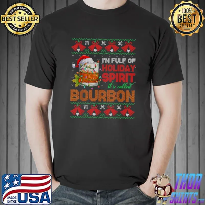 Funny I'm Full Of Holiday Spirit Bourbon Ugly Xmas Sweater T-Shirt Unisex