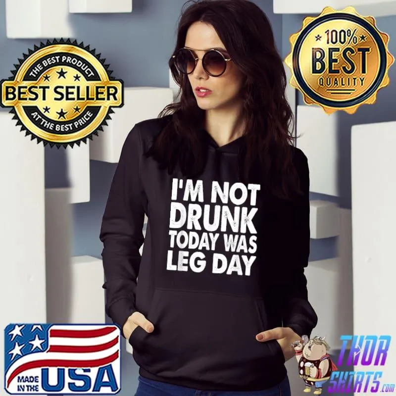 Funny I'm Not Drunk Today Was Leg Day Workout Gym Funny Motivation T-Shirt