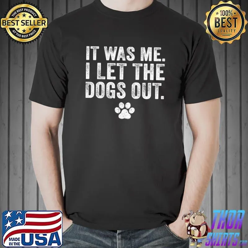 Funny It Was Me I Let The Dogs Out Dog Lover Distressed T-shirt