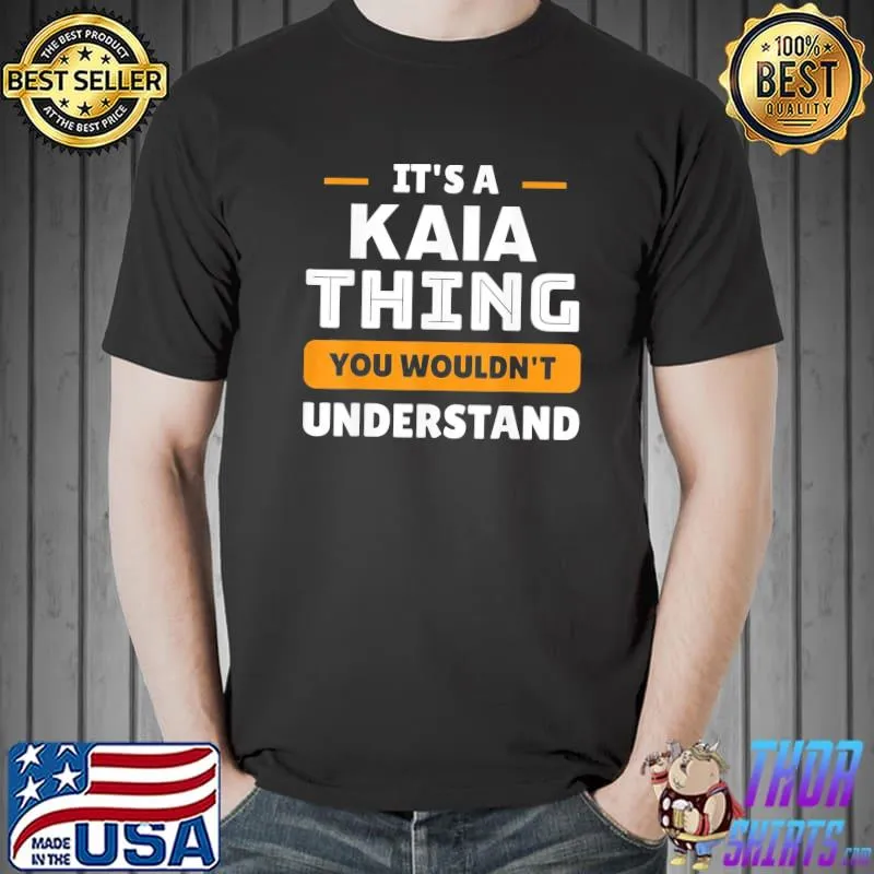Funny It’s A Kaia Thing You Wouldn’t Understand Custom Sarcastic T-Shirt