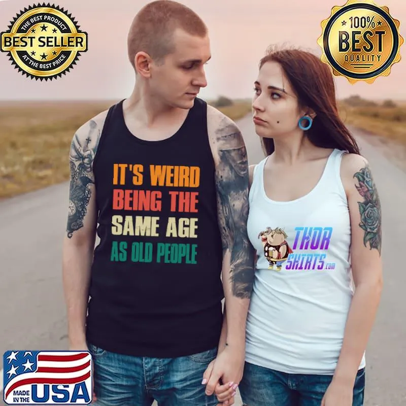 Funny It's Weird Being The Same Age As Old People, Vintage T- Tank Top