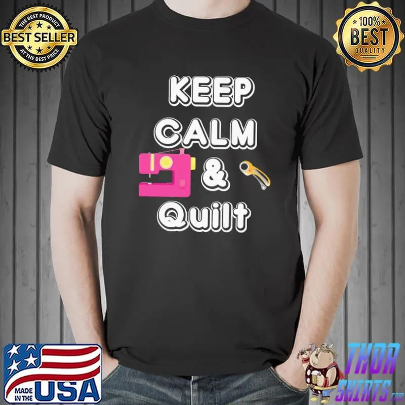 Funny Keep Calm and Quilt The Quilter's Mantra shirt