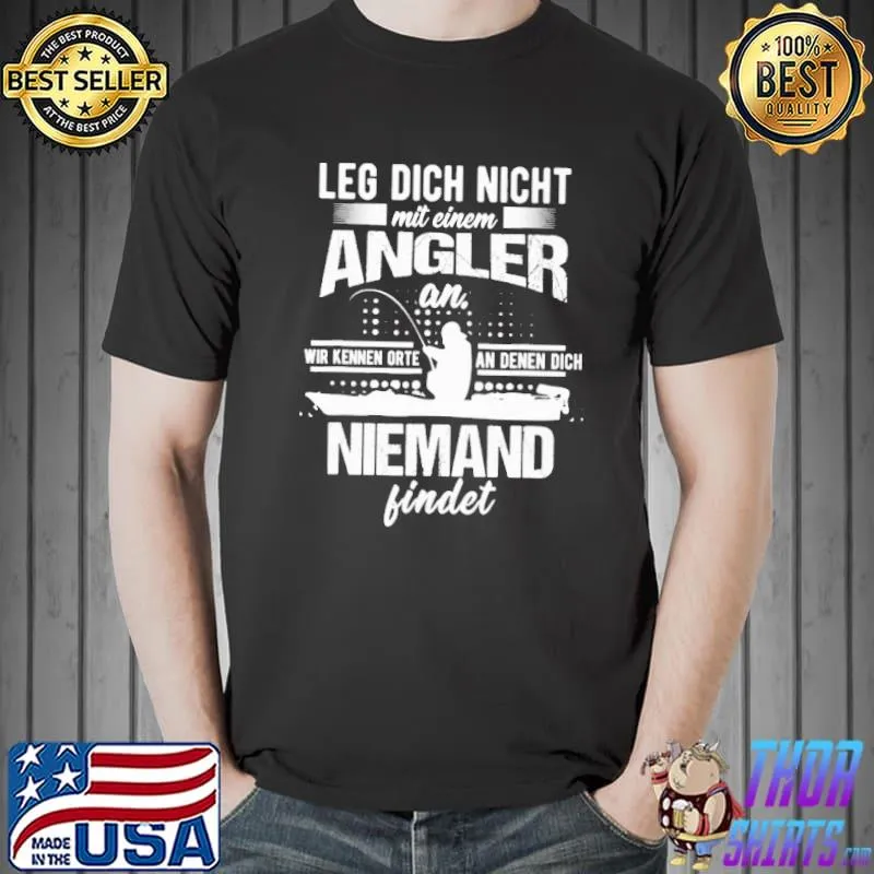 Funny Leg Dich Nicht Mit Einem Angler An Niemand Findet Shirt