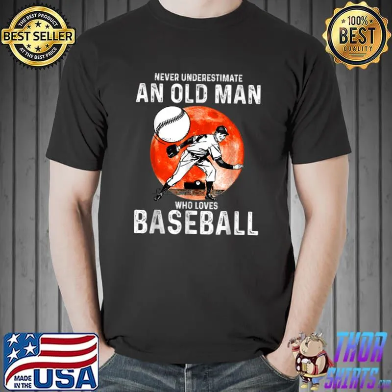 Funny Man Never Underestimate An Old Man Who Loves Baseball T-Shirt Unisex