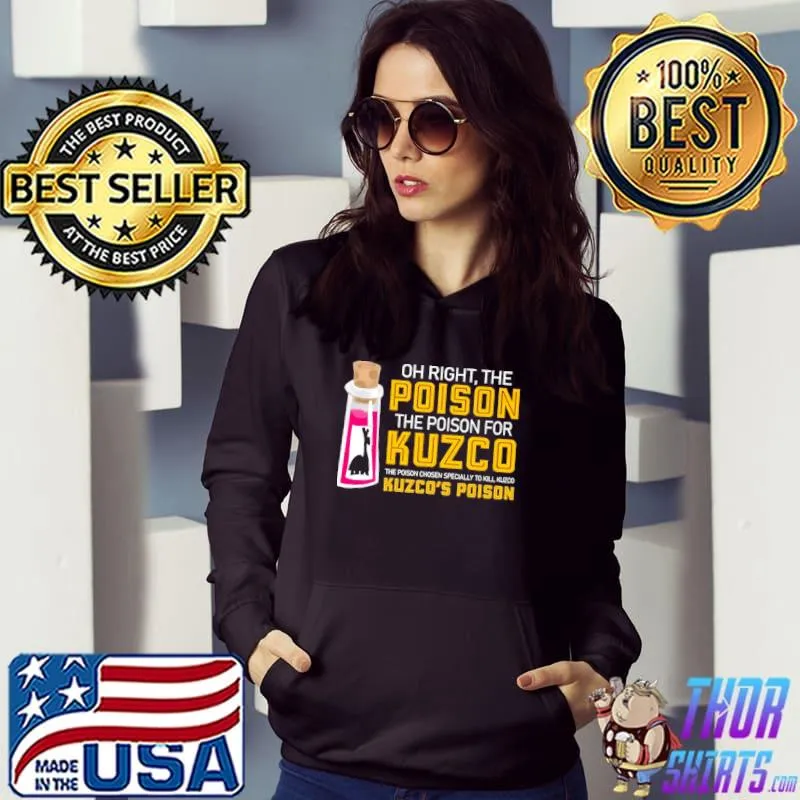 Funny Oh Right The Poison The Poison For Kuzco The Poison Chosen Especially To Kill Kuzco Kuzco’s Poison Shirt Hoodie
