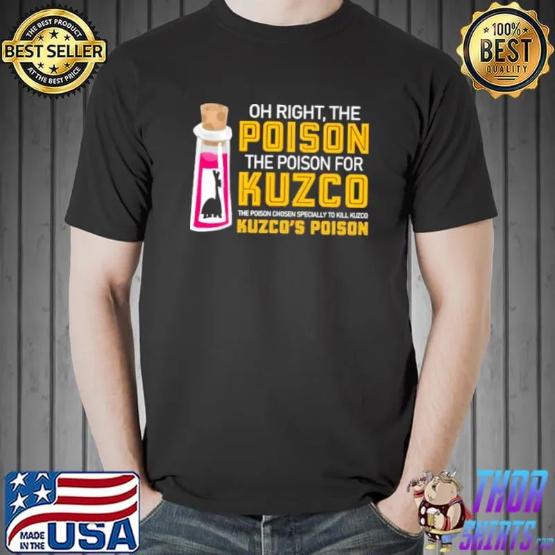 Funny Oh Right The Poison The Poison For Kuzco The Poison Chosen Especially To Kill Kuzco Kuzco’s Poison Shirt