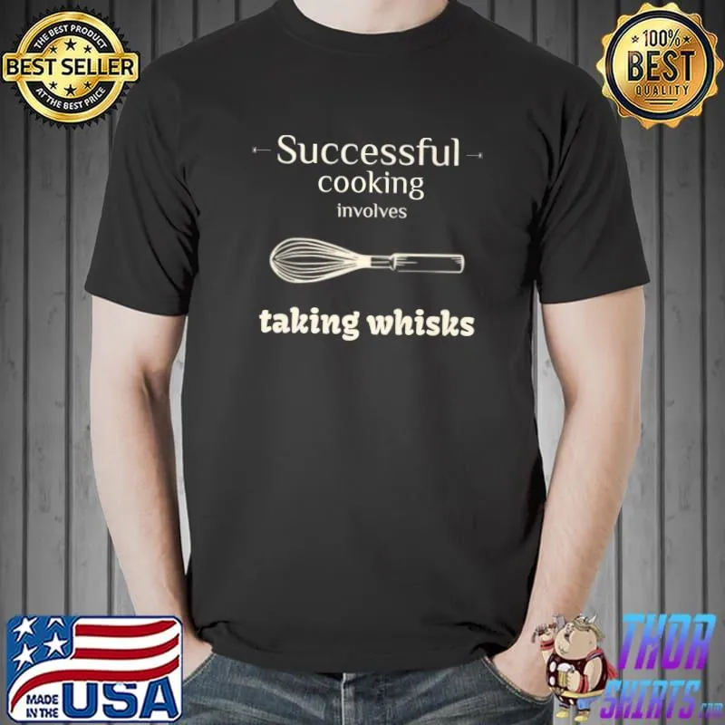 Funny successful cooking involves taking whisks funny cooking pun Premium T-Shirt Unisex