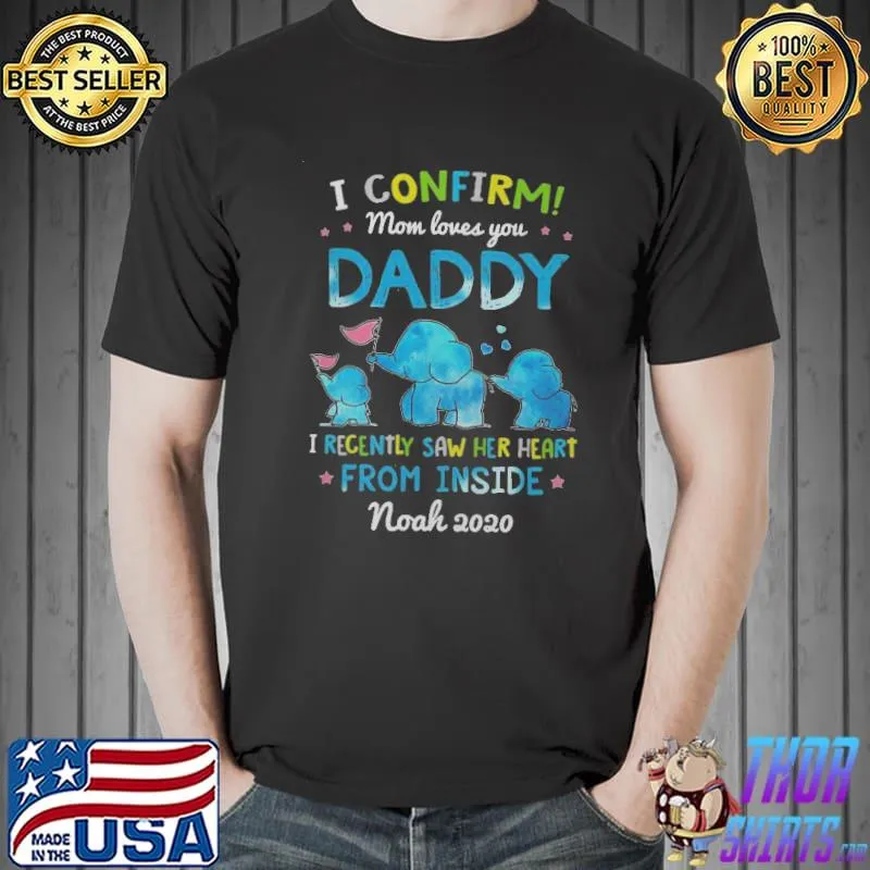Good Elephant I Confirm Mom Loves You Daddy I Recently Saw Her Heart From Inside Shirt