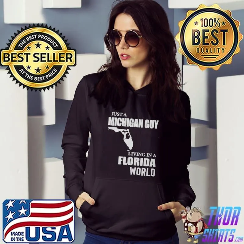 Good Just A Michigan Guy Living In A Florida World Shirt Hoodie