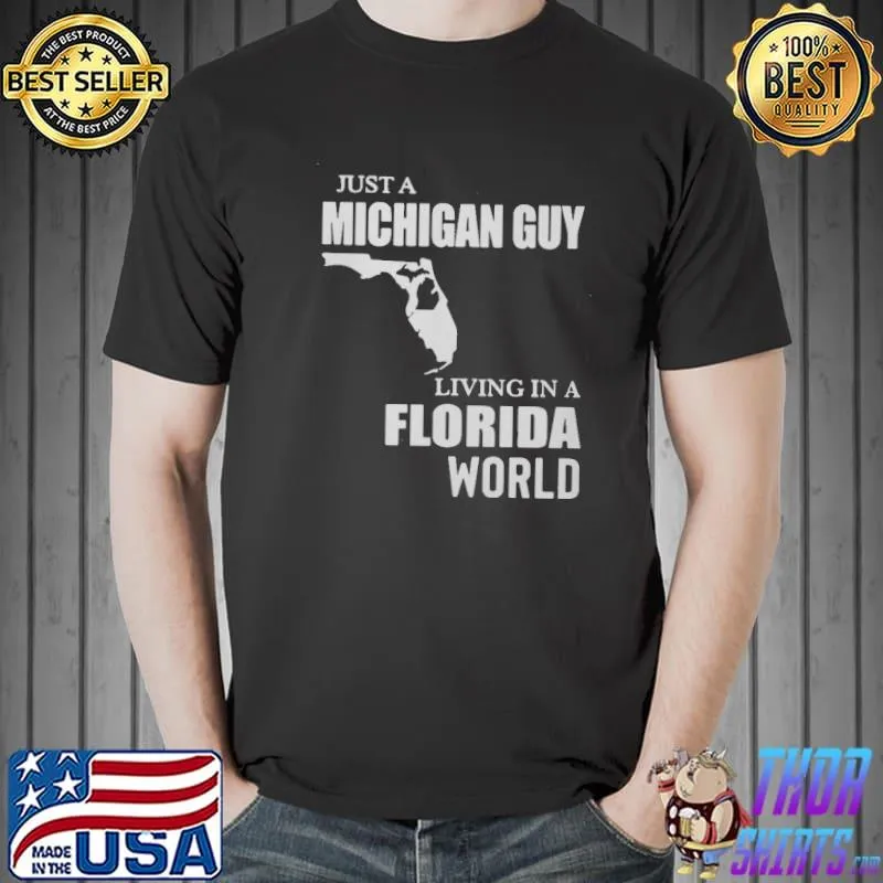 Good Just A Michigan Guy Living In A Florida World Shirt