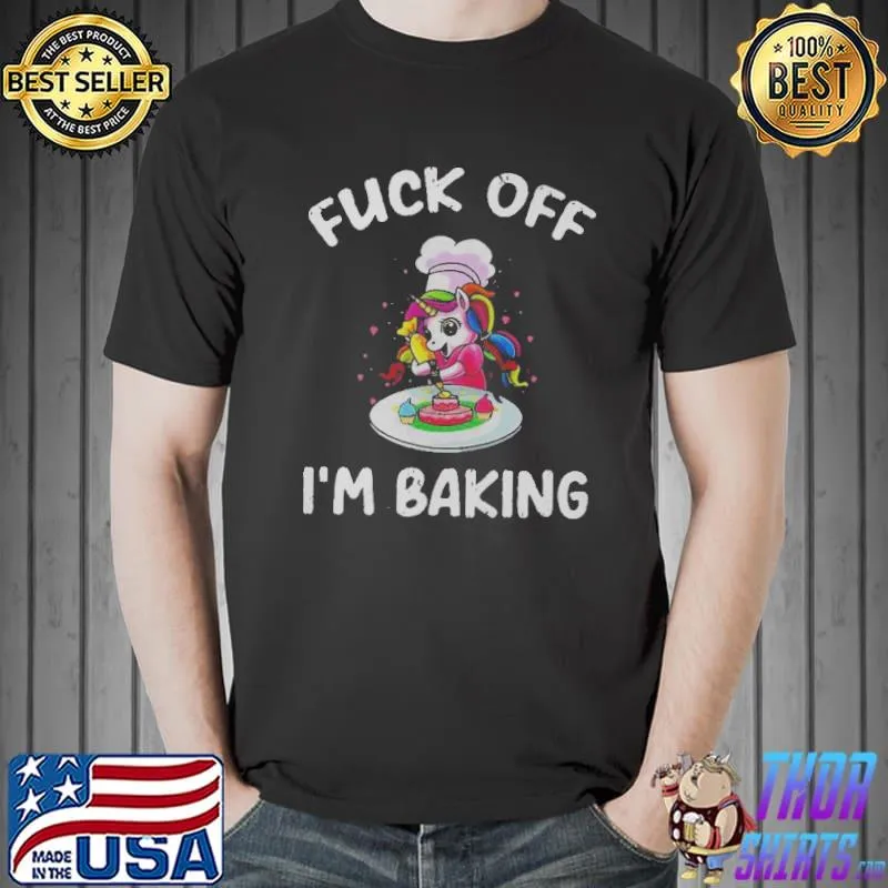 Good Unicorn Fuck Off I’m Baking Shirt
