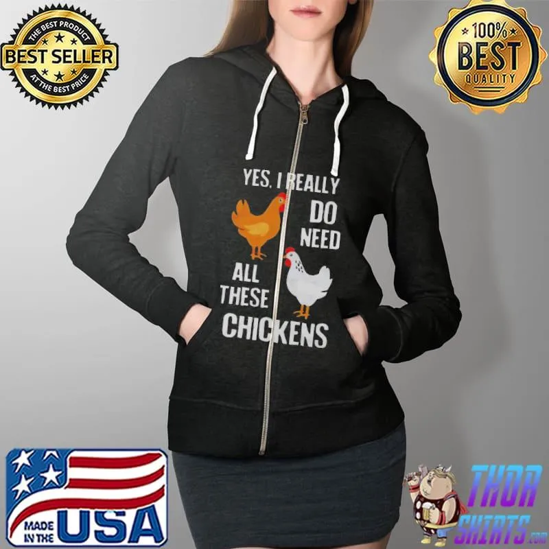 Good Yes I really Need All These Chickens Shirts Full Zip Hooded