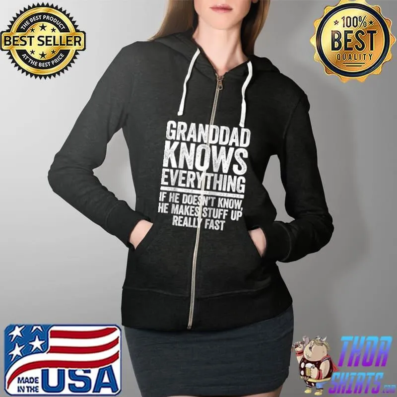 Granddad Knows Everything If He Doesn't Know Makes Stuff Up T- Full Zip Hooded