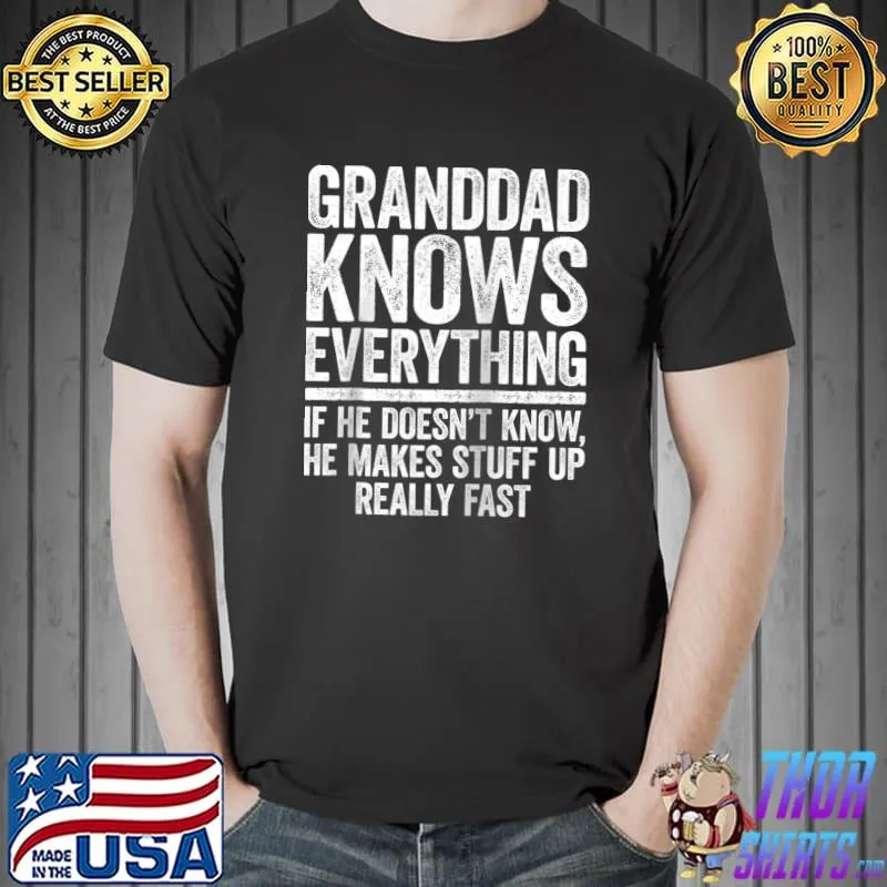 Granddad Knows Everything If He Doesn't Know Makes Stuff Up T-shirt