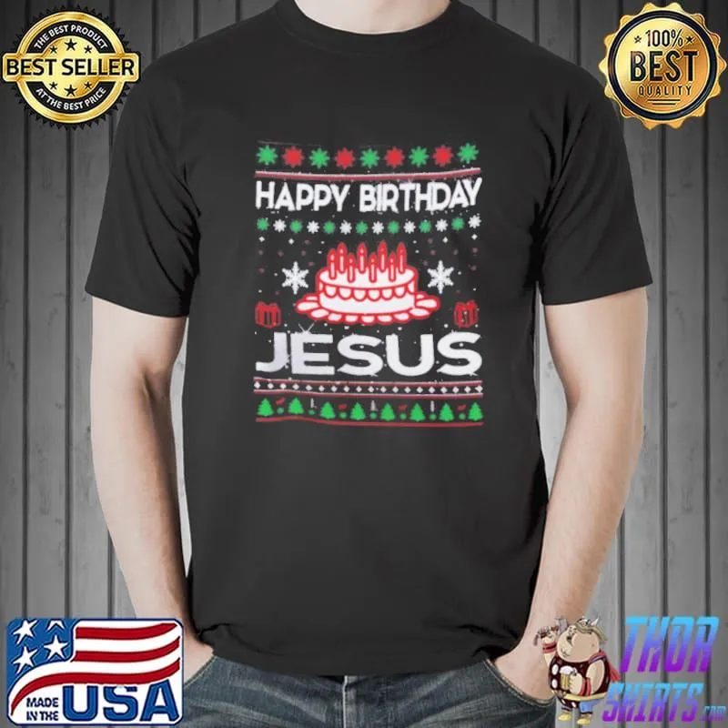 Happy Birthday Jesus Ugly Christmas Shirt