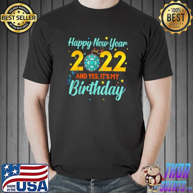 Happy New year 2022 and yes it's my birthday T-Shirt
