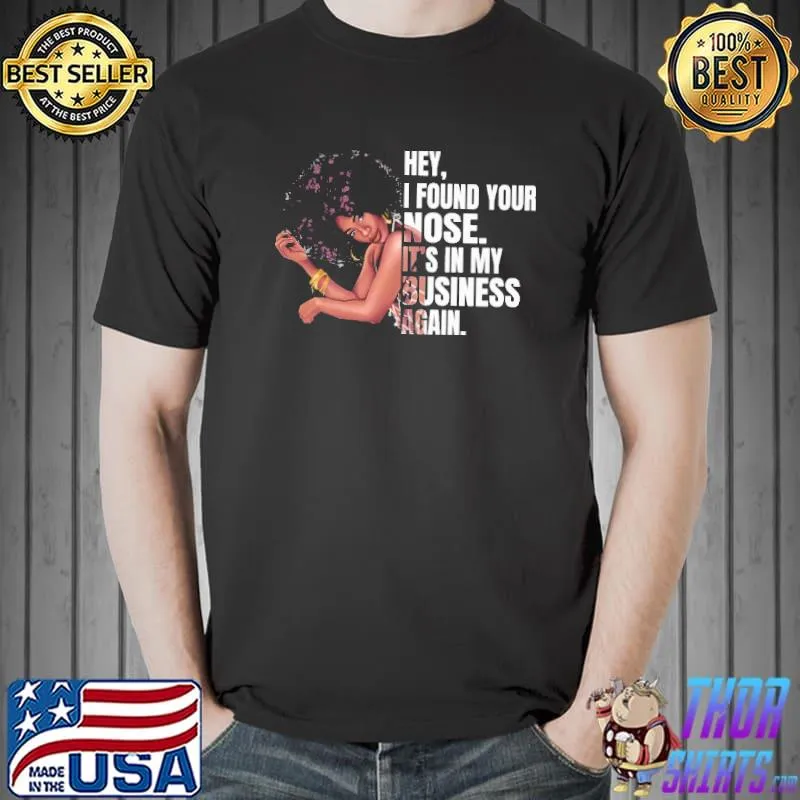 Hey I Found Your Nose It's In My Bussiness Again Shirt Unisex