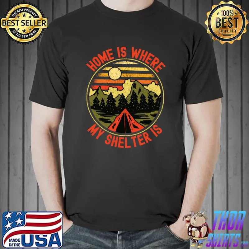 Home Is Where My Shelter Is, Bushcraft Survival Wilderness T- Unisex
