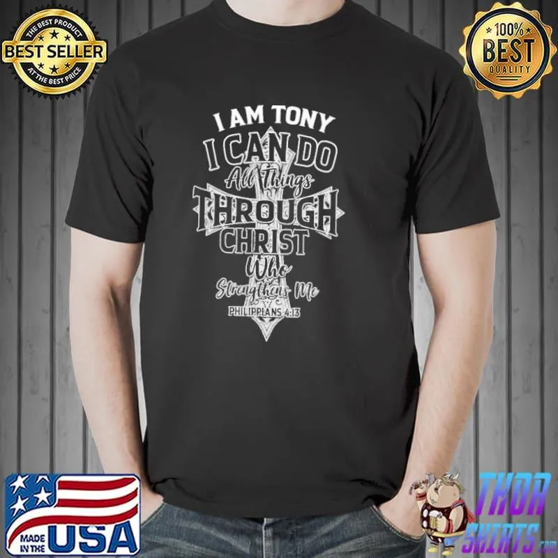 I Am Tony I Can Do All things Through Christ Who Strengthens Me Shirt Unisex