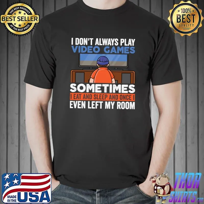 I Don't Always Play Video Games Funny Gamer Boy Teen T- Unisex