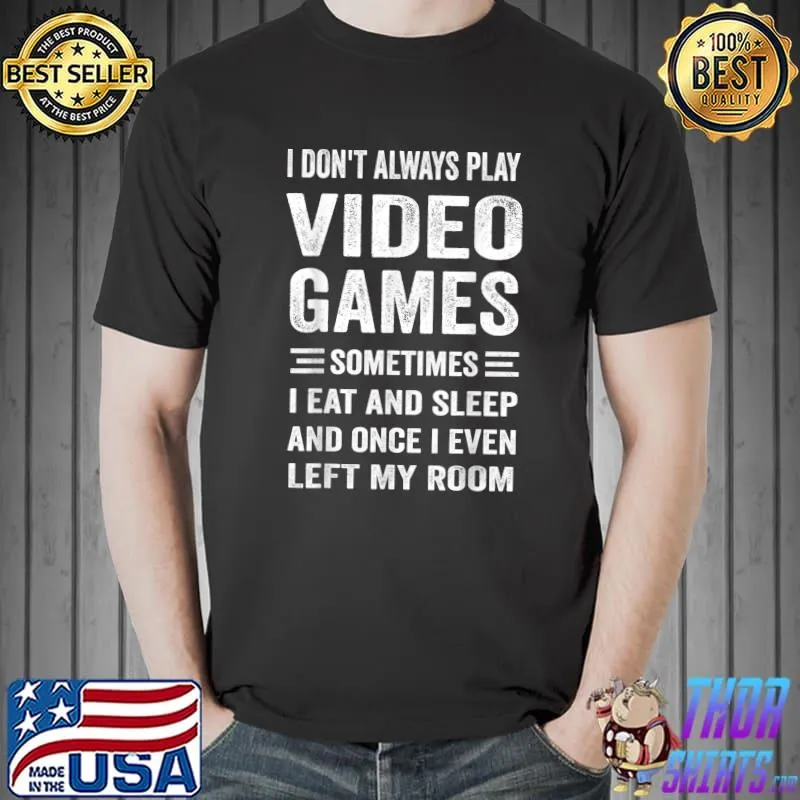 I Don't Always Play Video Games Funny Gamer Boys Teens T-Shirt Unisex