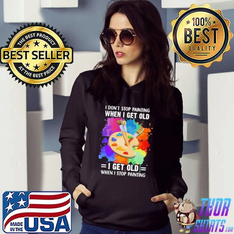 I Don’t Stop Painting When I Get Old I Get Old When I Stop Painting Artist Classic Shirt