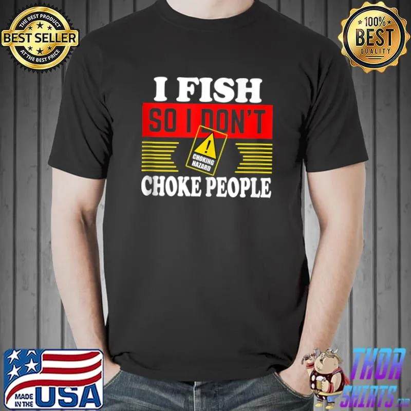 I Fish So I Don't Choke People Funny Fishing T-shirt
