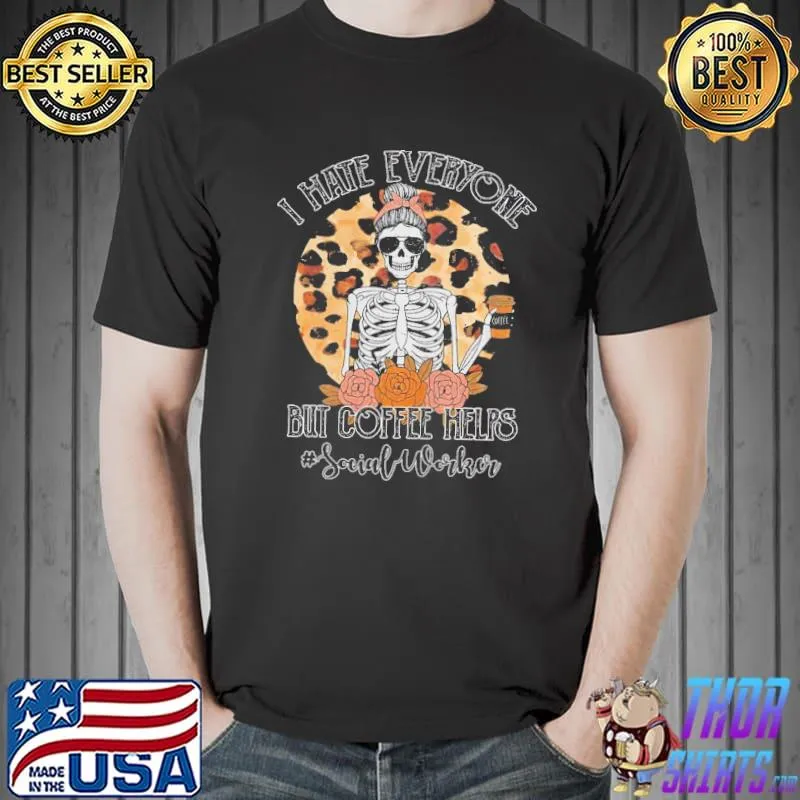 I Hate Everyone But Coffee Helps Social Worker Shirt Unisex