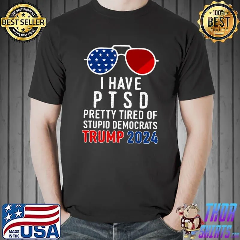 I Have PTSD Pretty Tired Of Stupid Democrats Trump 2024 Premium T-Shirt